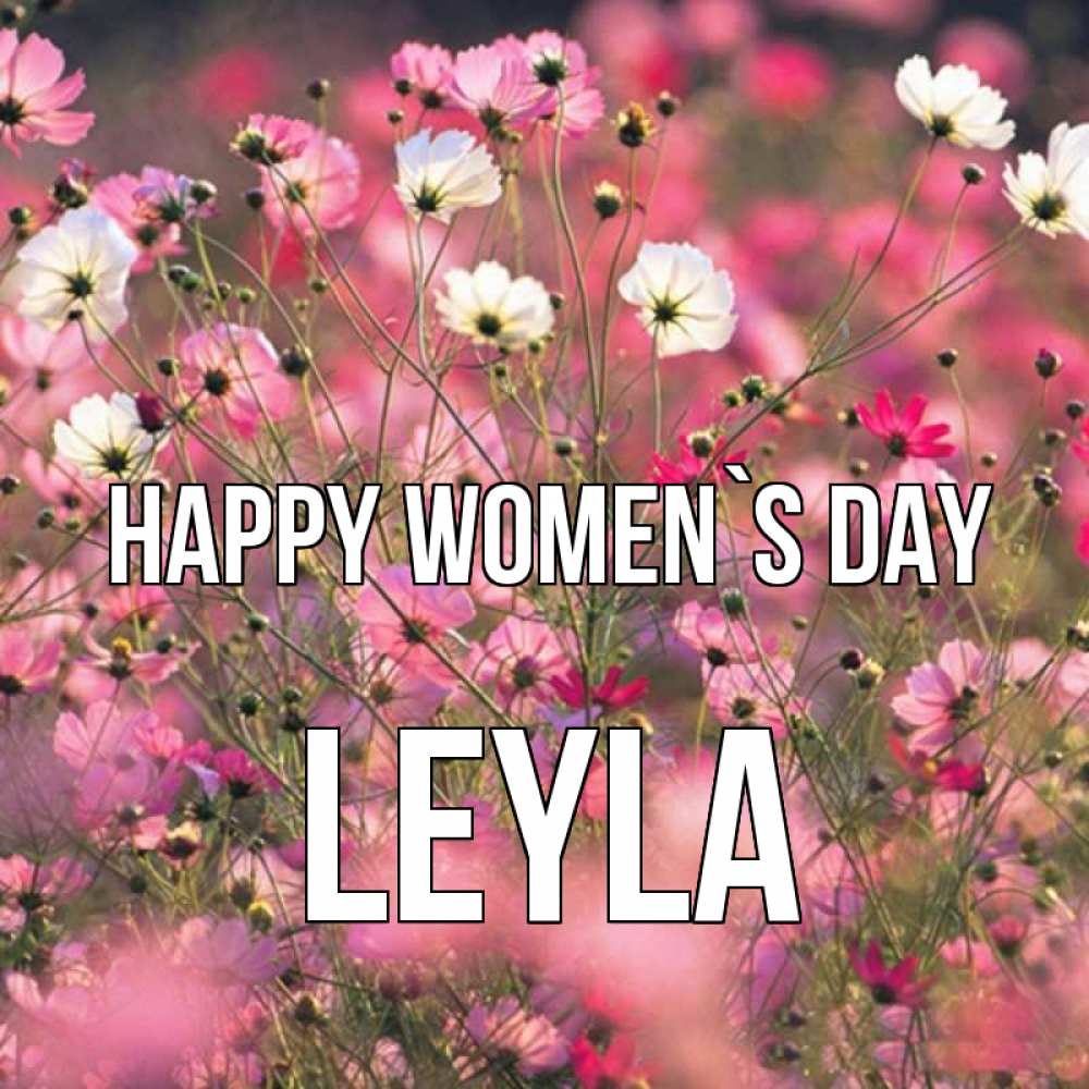 Greetings card с именем, Leyla happy women`s day красиво 1 Greetings with text for free download 